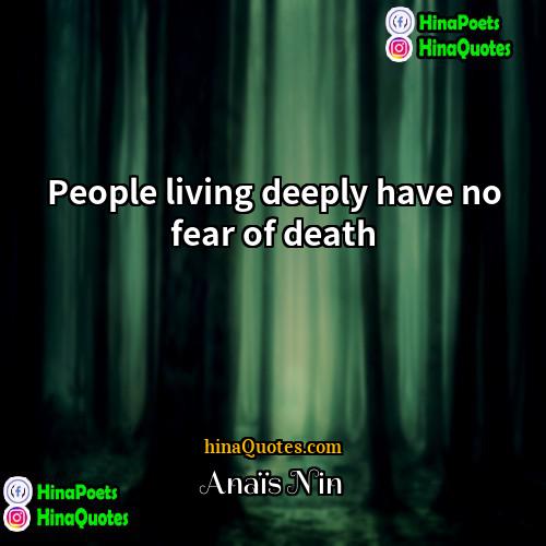 Anaïs Nin Quotes | People living deeply have no fear of